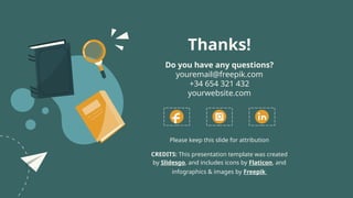 CREDITS: This presentation template was created
by Slidesgo, and includes icons by Flaticon, and
infographics & images by Freepik
Thanks!
Do you have any questions?
youremail@freepik.com
+34 654 321 432
yourwebsite.com
Please keep this slide for attribution
 