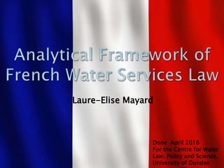 Laure-Elise Mayard
Done April 2016
For the Centre for Water
Law, Policy and Science,
University of Dundee
 