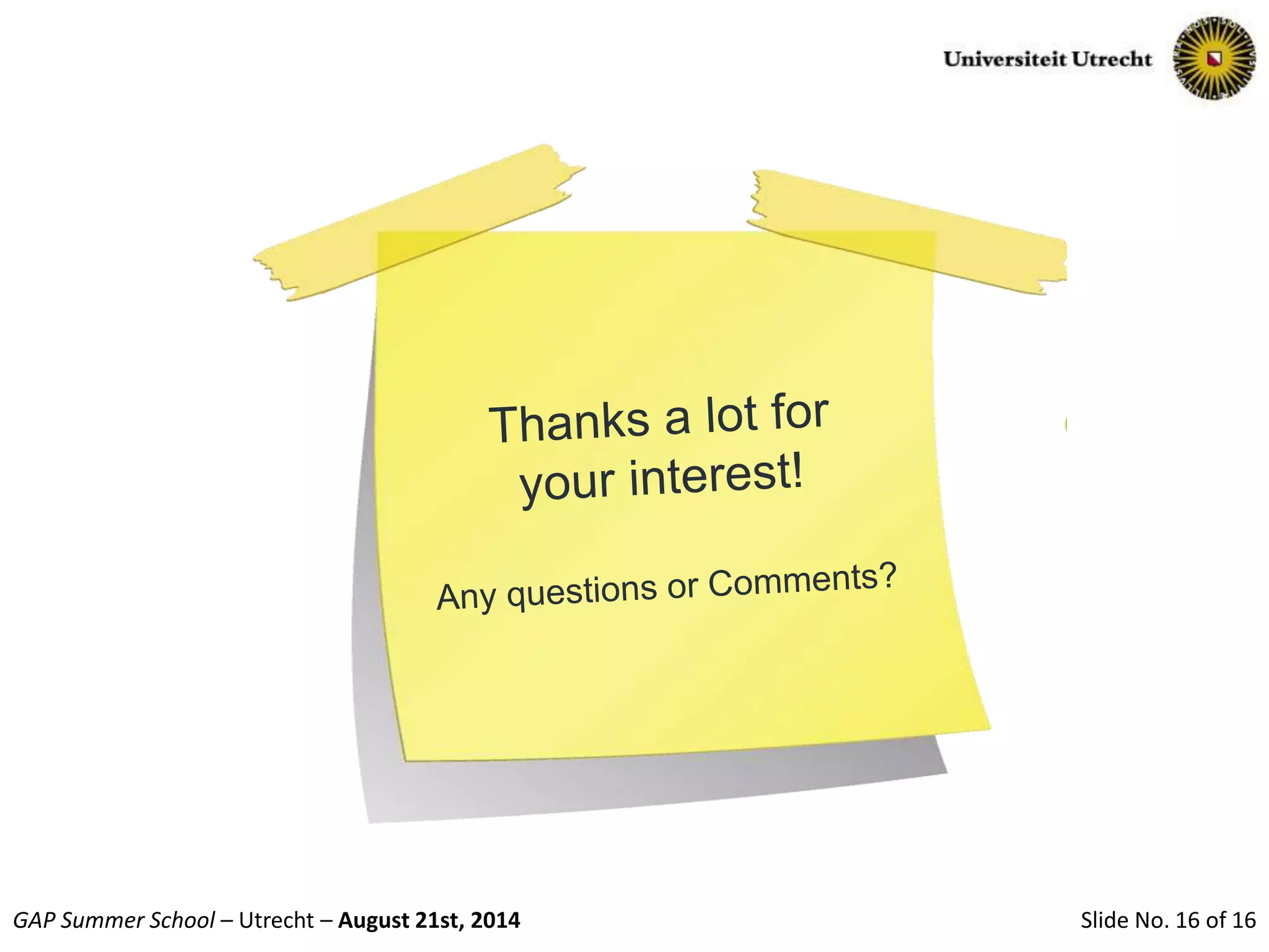 Slide No. 16 of 16GAP Summer School – Utrecht – August 21st, 2014
 