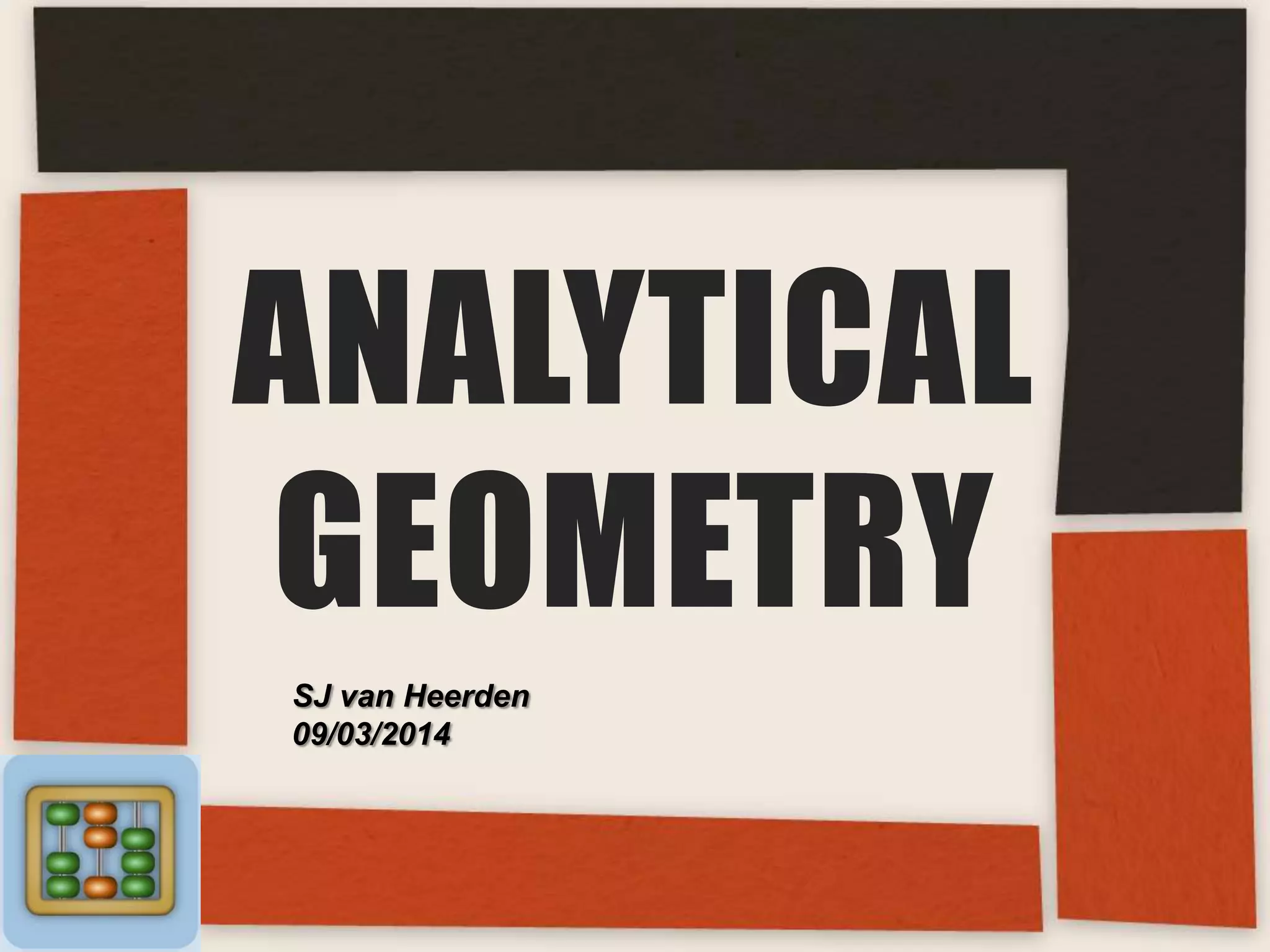 ANALYTICAL
GEOMETRY
SJ van Heerden
09/03/2014

 