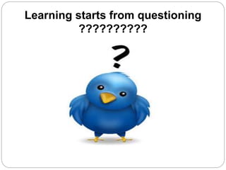 Learning starts from questioning
??????????
 