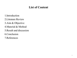 List of Content
1.Introduction
2.Litrature Review
3.Aim & Objective
4.Material & Method
5.Result and discussion
6.Conclusion
7.References
2
 