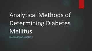 Analytical Methods of
Determining Diabetes
Mellitus
HANISHA ERICA P. VILLAESTER
 