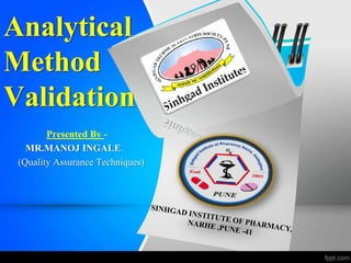 Analytical
Method
Validation
Presented By -
MR.MANOJ INGALE.
(Quality Assurance Techniques)
 