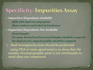  Impurities/Degradants Available
 Spike with impurities/degradants
 Show resolution and a lack of interference
 Impuri...