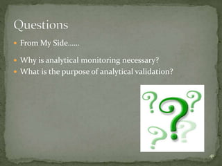  From My Side……
 Why is analytical monitoring necessary?
 What is the purpose of analytical validation?
41
 