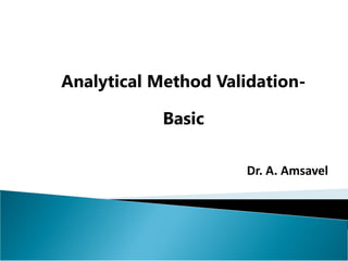Analytical Method Validation-
Basic
Dr. A. Amsavel
 