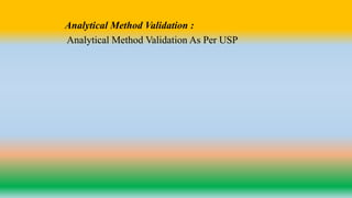 Analytical Method Validation :
Analytical Method Validation As Per USP
 