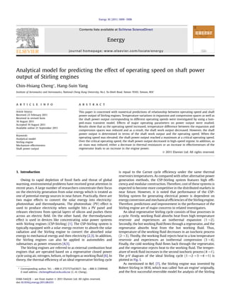 Energy 36 (2011) 5899e5908



                                                       Contents lists available at SciVerse ScienceDirect


                                                                                Energy
                                              journal homepage: www.elsevier.com/locate/energy




Analytical model for predicting the effect of operating speed on shaft power
output of Stirling engines
Chin-Hsiang Cheng*, Hang-Suin Yang
Institute of Aeronautics and Astronautics, National Cheng Kung University, No.1, Ta-Shieh Road, Tainan 70101, Taiwan, ROC




a r t i c l e i n f o                                  a b s t r a c t

Article history:                                       This paper is concerned with numerical predictions of relationship between operating speed and shaft
Received 23 February 2011                              power output of Stirling engines. Temperature variations in expansion and compression spaces as well as
Received in revised form                               the shaft power output corresponding to different operating speeds were investigated by using a lum-
16 August 2011
                                                       ped-mass transient model. Effects of major operating parameters on power output were studied.
Accepted 19 August 2011
                                                       Results show that as the operating speed increased, temperature difference between the expansion and
Available online 21 September 2011
                                                       compression spaces was reduced and as a result, the shaft work output decreased. However, the shaft
                                                       power output is determined in terms of the shaft work output and the operating speed. When the
Keywords:
Analytical model
                                                       operating speed was elevated, the shaft power output reached a maximum at a critical operating speed.
Stirling engine                                        Over the critical operating speed, the shaft power output decreased in high-speed regime. In addition, as
Mechanism effectiveness                                air mass was reduced, either a decrease in thermal resistances or an increase in effectivenesses of the
Shaft power output                                     regenerator leads to an increase in the engine power.
                                                                                                                       Ó 2011 Elsevier Ltd. All rights reserved.




1. Introduction                                                                           is equal to the Carnot cycle efﬁciency under the same thermal
                                                                                          reservoirs temperatures. As compared with other alternative power
    Owing to rapid depletion of fossil fuels and threat of global                         generation methods, the CSP-Stirling system features high efﬁ-
warming, environmental problems have received great attention in                          ciency and modular construction. Therefore, cost of these systems is
recent years. A large number of researchers concentrate their focus                       expected to become more competitive in the distributed markets in
on the electricity generation from solar energy which is treated as                       near future. However, it is noted that performance of the CSP-
one of potential energy sources in near future. Practically, there are                    Stirling system for generating electrical power is dependent on
two major effects to convert the solar energy into electricity:                           energy conversion and mechanical efﬁciencies of the Stirling engine.
photovoltaic and thermodynamic. The photovoltaic (PV) effect is                           Therefore, predictions and improvement in the performance of the
used to produce electricity when sunlight hits a PV panel and                             Stirling engine are of major concerns to related investigators.
releases electrons from special layers of silicon and pushes them                             An ideal regenerative Stirling cycle consists of four processes in
across an electric ﬁeld. On the other hand, the thermodynamic                             a cycle. Firstly, working ﬂuid absorbs heat from high temperature
effect is used in devices like concentrating solar power systems                          reservoir and experiences an isothermal expansion (1/2).
with Stirling engines (CSP-Stirling) [1]. The CSP-Stirling system is                      Secondly, the hot working ﬂuid ﬂows through a regenerator, and the
typically equipped with a solar energy receiver to absorb the solar                       regenerator absorbs heat from the hot working ﬂuid. Thus,
radiation and the Stirling engine to convert the absorbed solar                           temperature of the working ﬂuid decreases in an isochoric process
energy to mechanical energy and then electricity [2,3]. In addition,                      (2/3). Thirdly, the working ﬂuid rejects heat to a low temperature
the Stirling engines can also be applied in automobiles and                               reservoir and experiences an isothermal compression (3/4).
submarines as power resources [4,5].                                                      Finally, the cold working ﬂuid ﬂows back through the regenerator,
    The Stirling engines are referred to as external combustion heat                      and the regenerator rejects heat to the working ﬂuid. The temper-
engines that are operated based on a regenerative closed power                            ature of work ﬂuid increases in the second isochoric process (4/1).
cycle using air, nitrogen, helium, or hydrogen as working ﬂuid [6]. In                    The p-V diagram of the ideal Stirling cycle (1/2/3/4/1) is
theory, the thermal efﬁciency of an ideal regenerative Stirling cycle                     plotted in Fig. 1.
                                                                                              As mentioned in Ref. [7], the Stirling engine was invented by
 * Corresponding author. Tel.: þ886 6 2757575x63627; fax: þ886 6 2389940.                 Robert Stirling in 1816, which was called ‘hot-air engine’ originally,
   E-mail address: chcheng@mail.ncku.edu.tw (C.-H. Cheng).                                and the ﬁrst successful reversible model for analysis of the Stirling

0360-5442/$ e see front matter Ó 2011 Elsevier Ltd. All rights reserved.
doi:10.1016/j.energy.2011.08.033
 