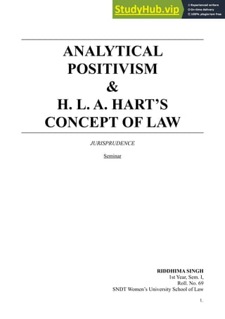 ANALYTICAL
POSITIVISM
&
H. L. A. HART’S
CONCEPT OF LAW
JURISPRUDENCE
Seminar
RIDDHIMA SINGH
1st Year, Sem. I,
Roll. No. 69
SNDT Women’s University School of Law
.
1
 