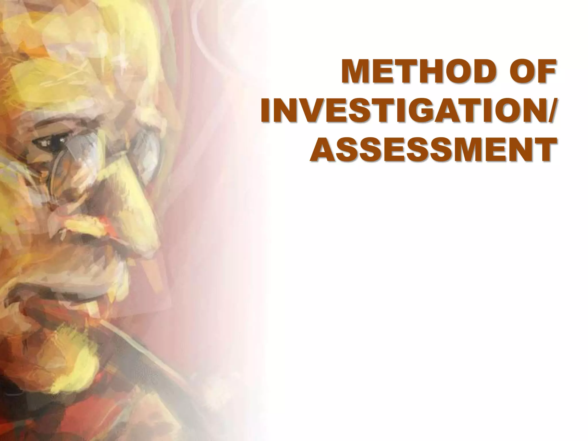 METHOD OF
INVESTIGATION/
ASSESSMENT
 
