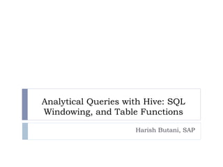 Analytical Queries with Hive: SQL
Windowing, and Table Functions

                     Harish Butani, SAP
 