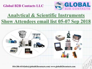 Global B2B Contacts LLC
816-286-4114|info@globalb2bcontacts.com| www.globalb2bcontacts.com
Analytical & Scientific Instruments
Show Attendees email list 05-07 Sep 2018
 