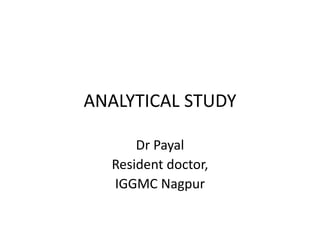 ANALYTICAL STUDY
Dr Payal
Resident doctor,
IGGMC Nagpur
 