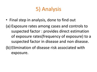 5) Analysis
• Final step in analysis, done to find out
(a) Exposure rates among cases and controls to
suspected factor : p...