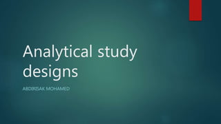 Analytical study
designs
ABDIRISAK MOHAMED
 