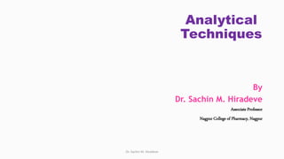 Analytical
Techniques
By
Dr. Sachin M. Hiradeve
Associate Professor
Nagpur College of Pharmacy, Nagpur
Dr. Sachin M. Hiradeve
 