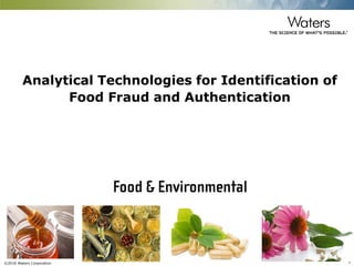 ©2016 Waters Corporation 1
Analytical Technologies for Identification of
Food Fraud and Authentication
 