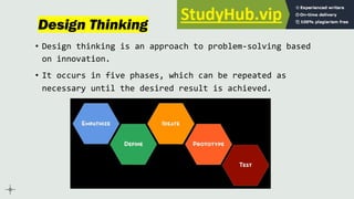 Design Thinking
• Design thinking is an approach to problem-solving based
on innovation.
• It occurs in five phases, which can be repeated as
necessary until the desired result is achieved.
 