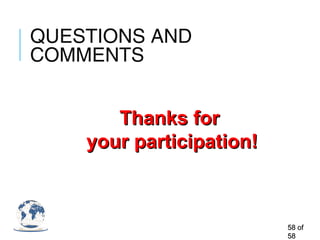 QUESTIONS AND
COMMENTS
5858 ofof
5858
Thanks forThanks for
your participation!your participation!
 
