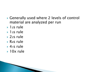  Generally used where 2 levels of control
material are analyzed per run
 1₂s rule
 1₃s rule
 2₂s rule
 R₄s rule
 4₁s rule
 10x rule
 