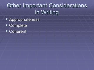 Other Important Considerations
in Writing
 Appropriateness
 Complete
 Coherent
 