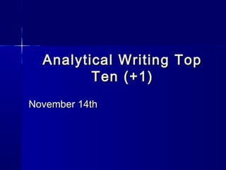 Analytical Writing Top
         Ten (+1)
November 14th
 
