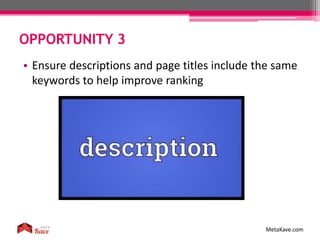 OPPORTUNITY 3
MetaKave.com
• Ensure descriptions and page titles include the same
keywords to help improve ranking
 