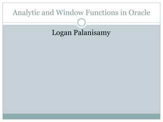 Analytic and Window Functions in Oracle

           Logan Palanisamy
 