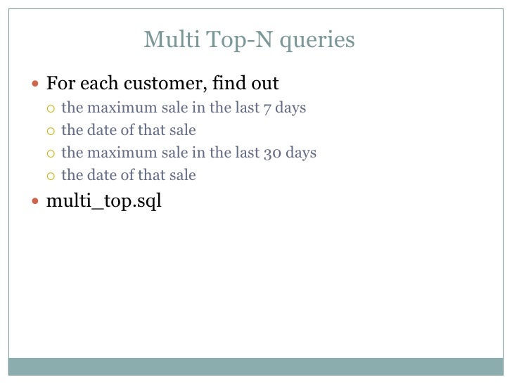 Multi Top-N queriesï For each customer, find out  ï¡ the maximum sale in the last 7 days  ï¡ the date of that sale  ï¡ the ma...