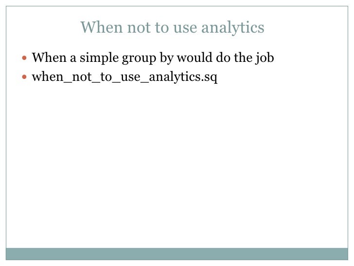 When not to use analyticsï When a simple group by would do the jobï when_not_to_use_analytics.sq 
