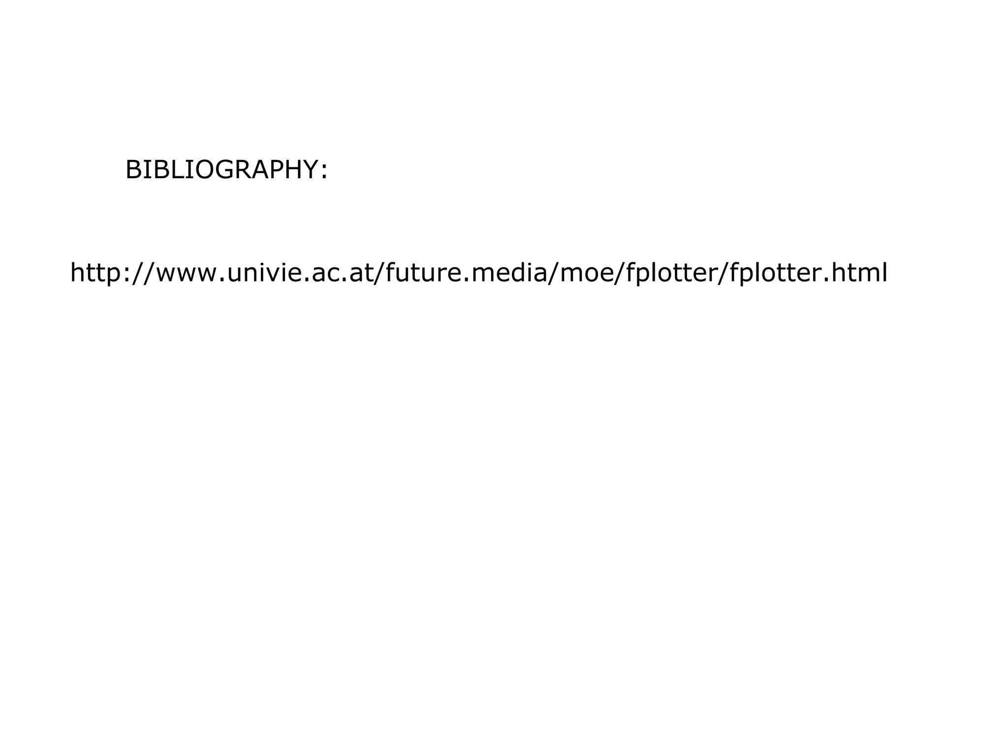 BIBLIOGRAPHY: http://www.univie.ac.at/future.media/moe/fplotter/fplotter.html 