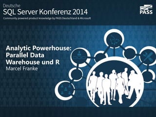 Analytic Powerhouse:
Parallel Data
Warehouse und R
Marcel Franke
 