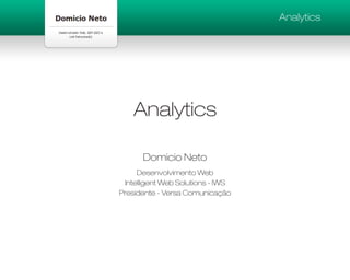 Analytics




    Analytics

      Domicio Neto
     Desenvolvimento Web
 Intelligent Web Solutions - IWS
Presidente - Versa Comunicação
 