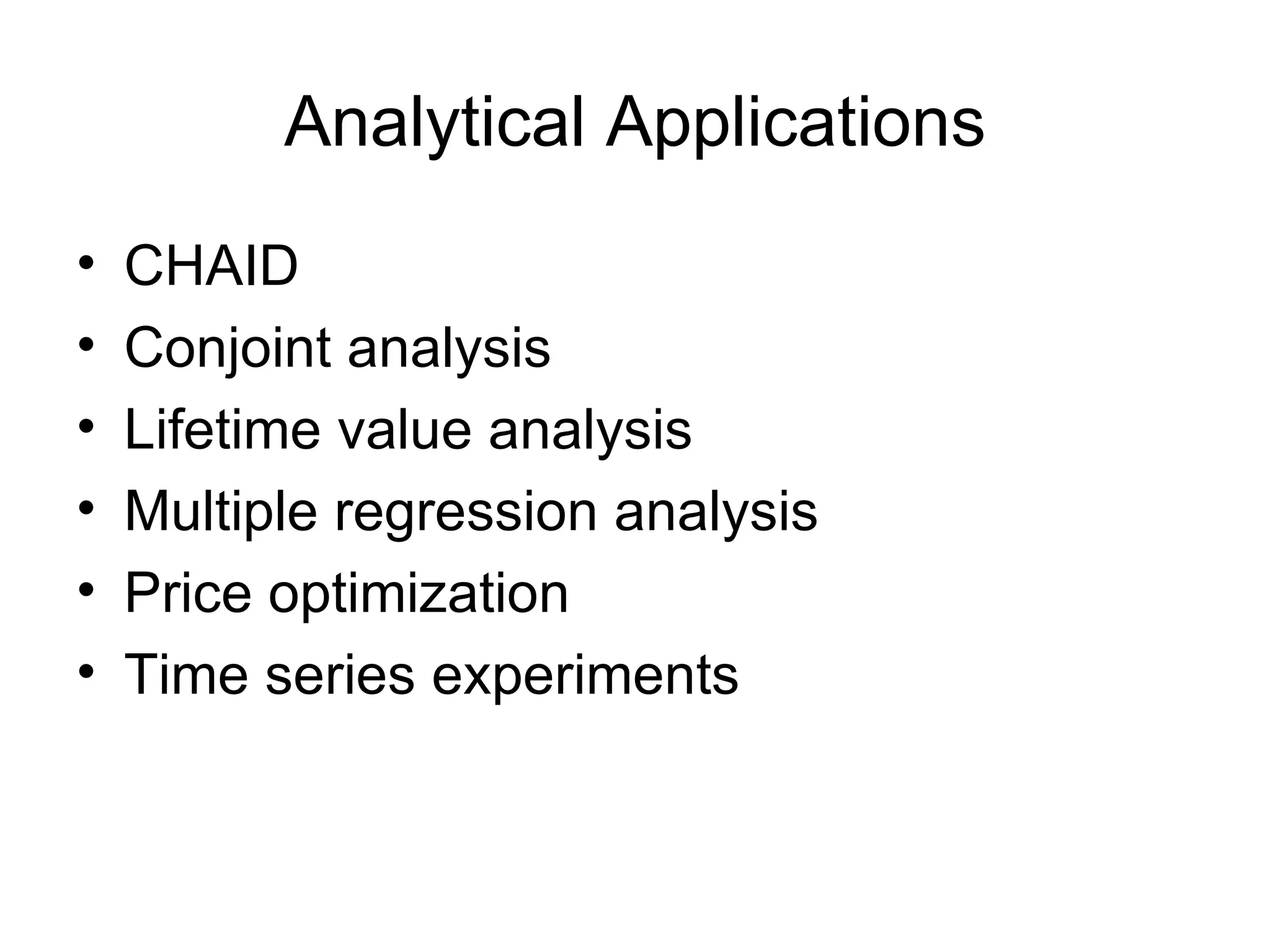 Analytical Applications CHAID Conjoint analysis Lifetime value analysis Multiple regression analysis Price optimization Time series experiments 