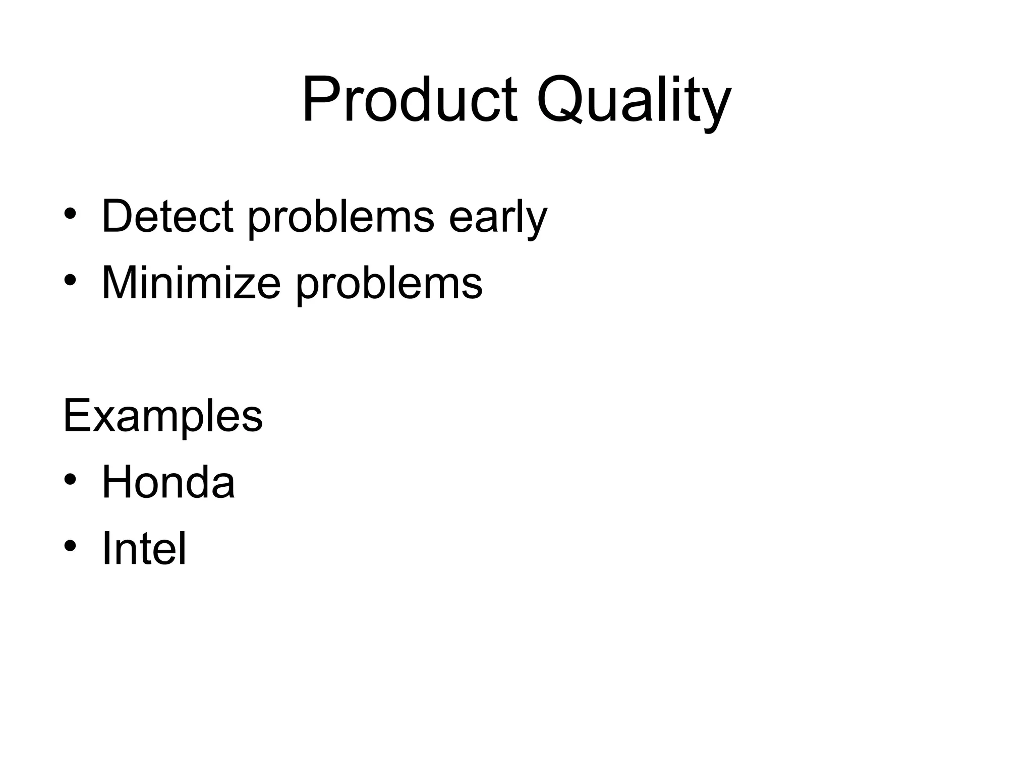 Product Quality Detect problems early Minimize problems Examples Honda Intel 