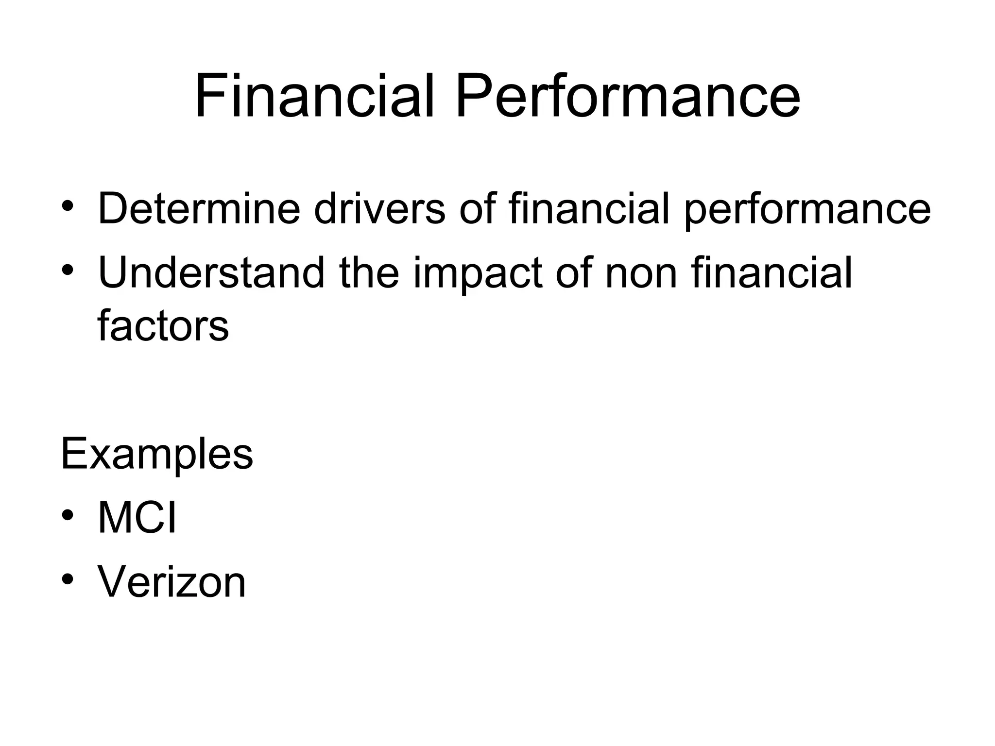 Financial Performance Determine drivers of financial performance Understand the impact of non financial factors Examples MCI Verizon 