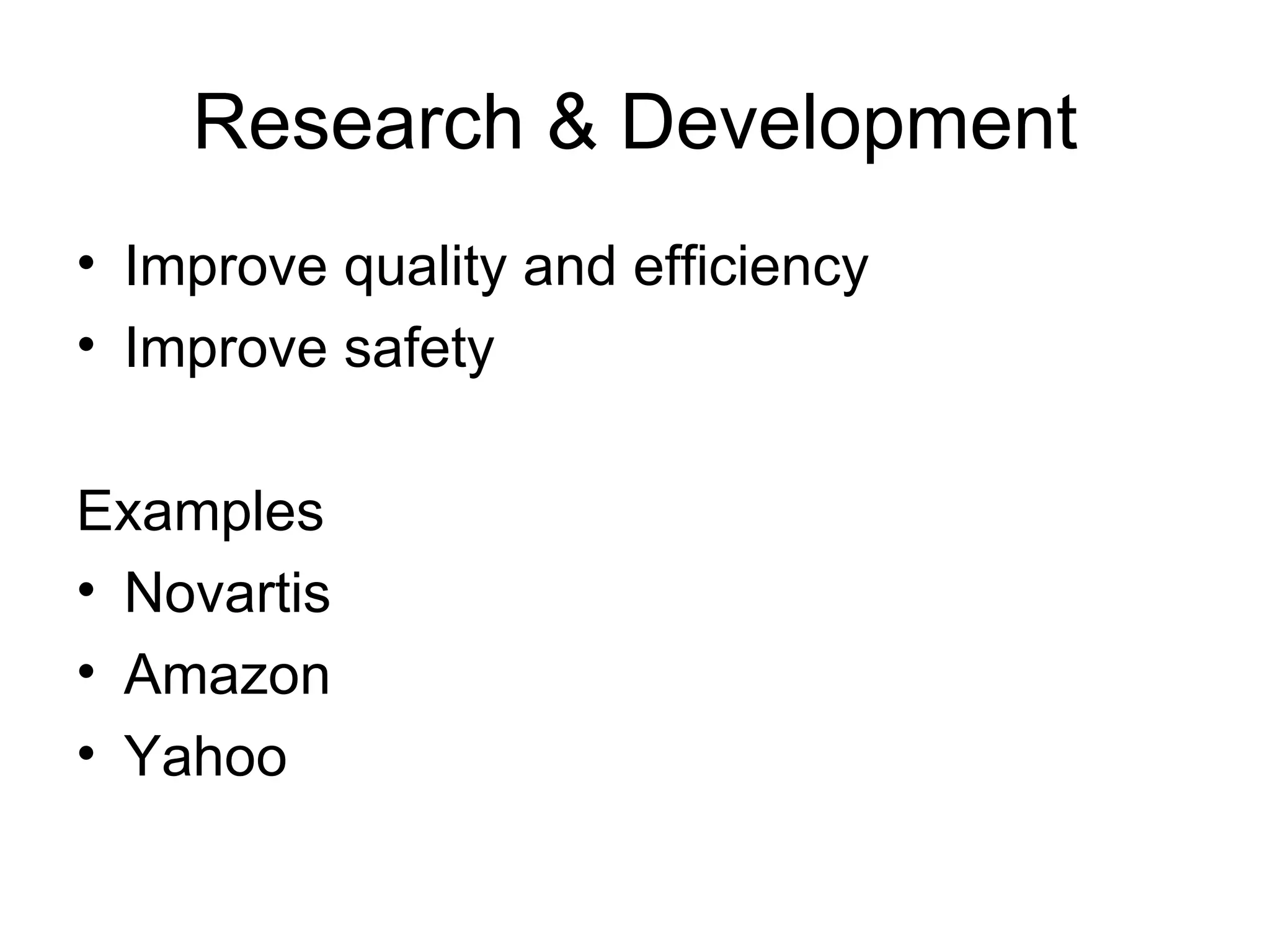 Research & Development Improve quality and efficiency Improve safety Examples Novartis Amazon Yahoo 
