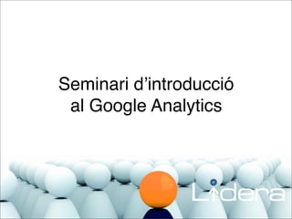 Seminari dʼintroducció
 al Google Analytics
 