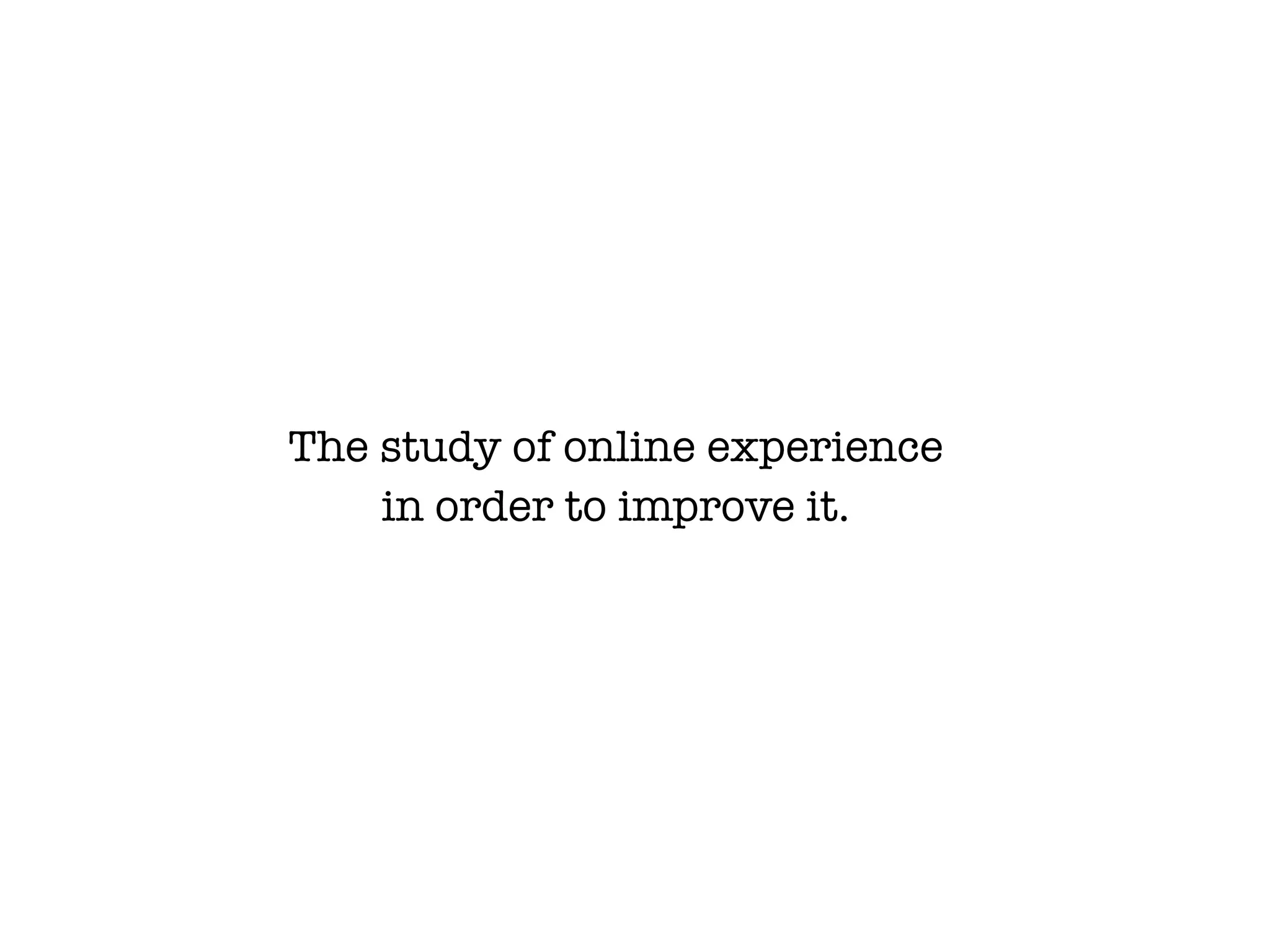 The study of online experience
    in order to improve it.
 