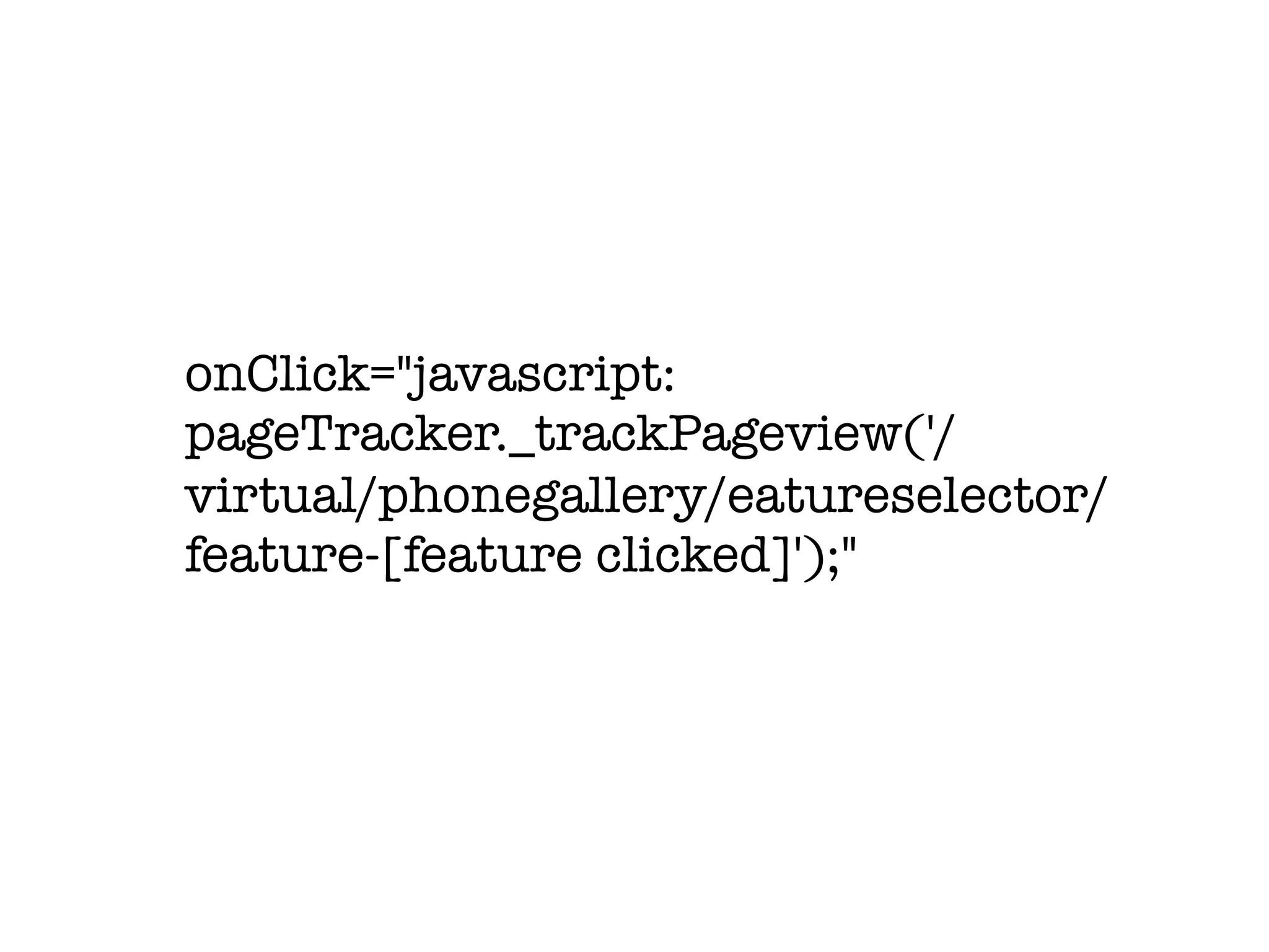 onClick="javascript:
pageTracker._trackPageview('/
virtual/phonegallery/eatureselector/
feature-[feature clicked]');"
 
