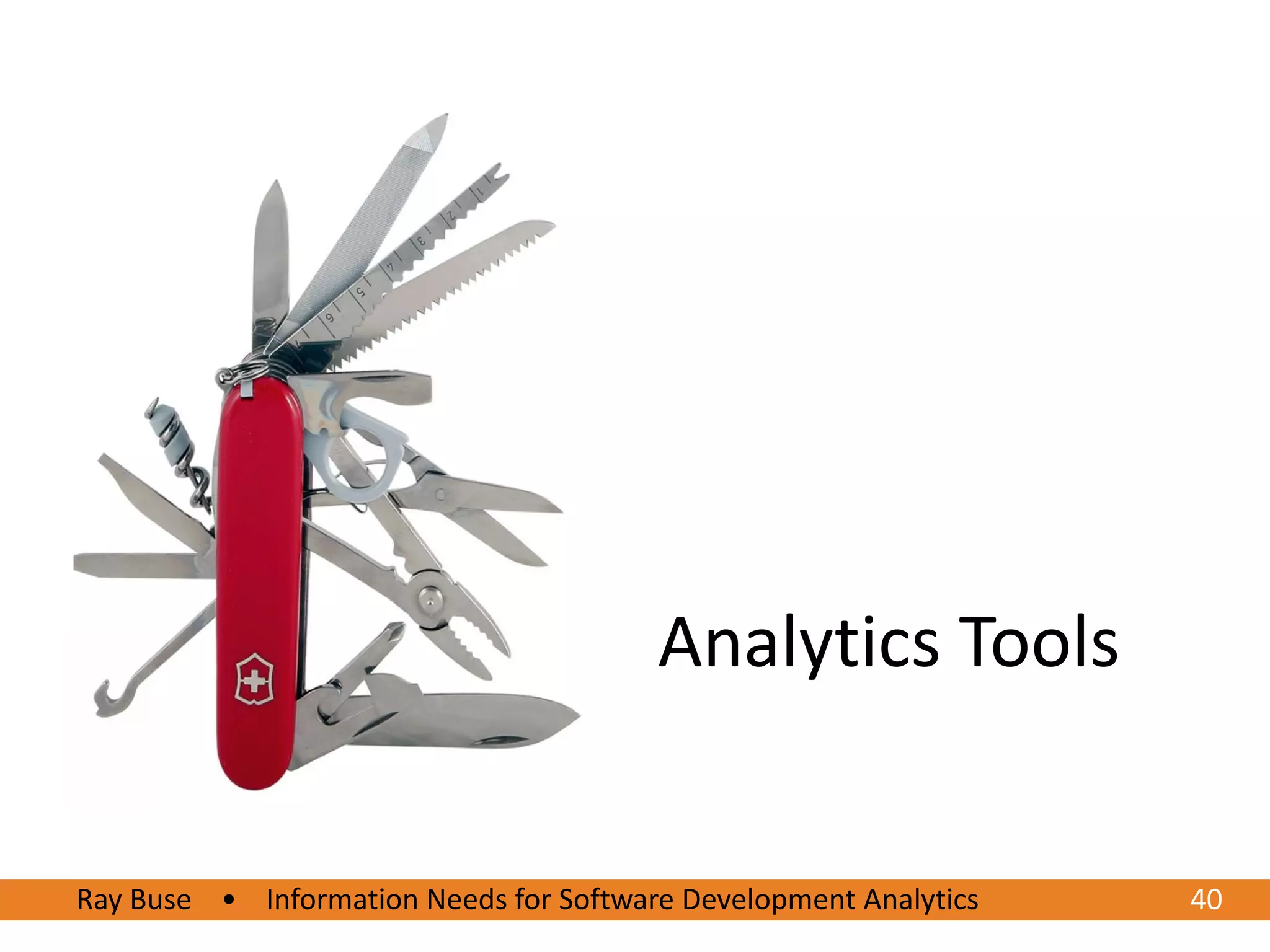 Analytics Tools


Ray Buse • Information Needs for Software Development Analytics
6/20/2012                                                         4040
 