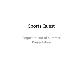 Sports Quest
Sequel to End of Summer
Presentation

 