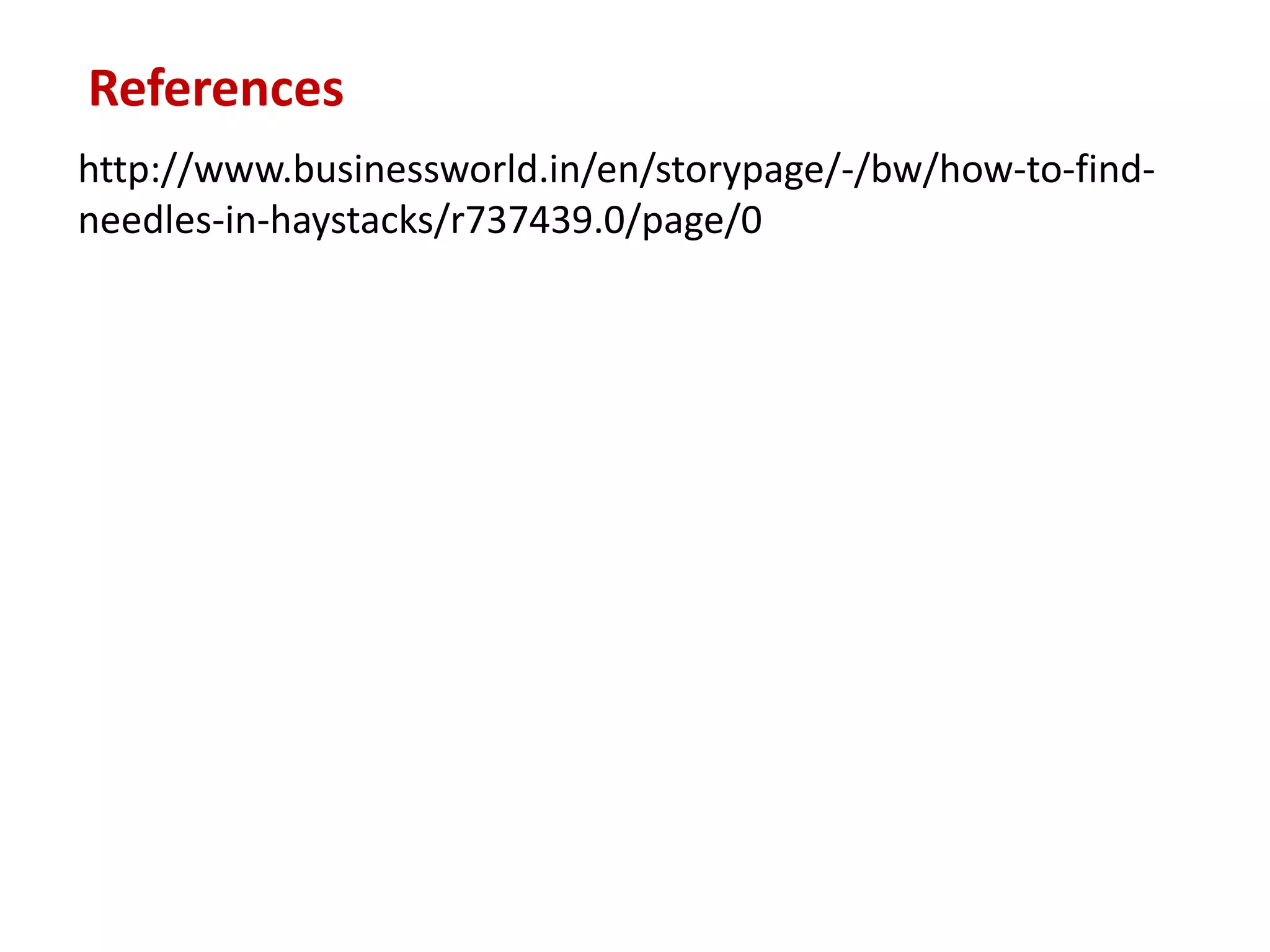 http://www.businessworld.in/en/storypage/-/bw/how-to-find-
needles-in-haystacks/r737439.0/page/0
References
 