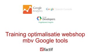 Training optimalisatie webshop
mbv Google tools
 