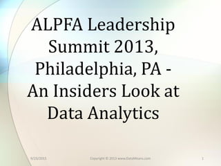 ALPFA Leadership
Summit 2013,
Philadelphia, PA -
An Insiders Look at
Data Analytics
19/23/2015 Copyright © 2013 www.DataMeans.com
 
