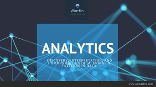 ANALYTICS
DISCOVERY, INTERPRETATION, AND
COMMUNICATION OF MEANINGFUL
PATTERNS IN DATA.
www.uxmartin.com
 