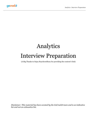Analytics Interview Preparation
Contact: Suhruta Kulkarni | +91 72590 35593 | suhruta@gocrackit.com |www.gocrackit.com
Analytics
Interview Preparation
(A Big Thanks to Sujoy Roychowdhury for providing the content’s link)
Disclaimer: This material has been curated by the GoCrackIt team and is an indicative
list and not an exhaustive list.
 