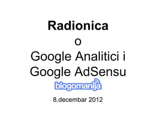 Radionica
       o
Google Analitici i
Google AdSensu

    8.decembar 2012
 
