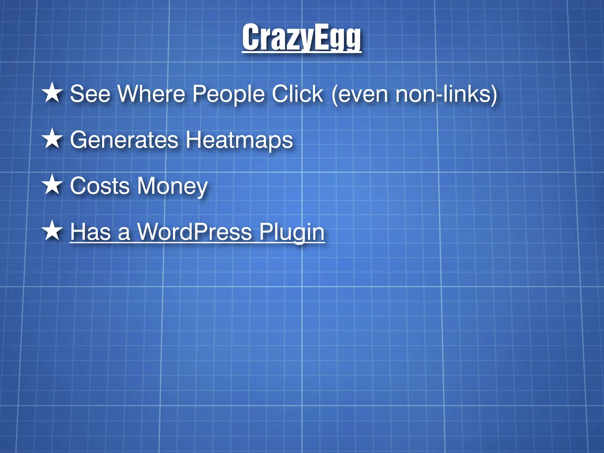 CrazyEgg
★ See Where People Click (even non-links)
★ Generates Heatmaps
★ Costs Money
★ Has a WordPress Plugin
 